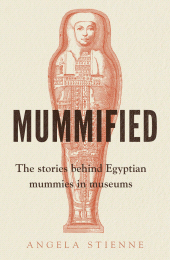 E-book, Mummified : The stories behind Egyptian mummies in museums, Manchester University Press