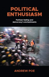 eBook, Political enthusiasm : Partisan feeling and democracy's enchantments, Manchester University Press