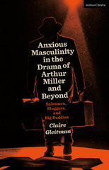 E-book, Anxious Masculinity in the Drama of Arthur Miller and Beyond, Gleitman, Claire, Methuen Drama