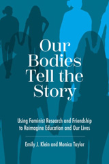 E-book, Our Bodies Tell the Story : Using Feminist Research and Friendship to Reimagine Education and Our Lives, Myers Education Press