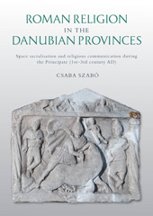 E-book, Roman Religion in the Danubian Provinces : Space Sacralisation and Religious Communication During the Principate (1st-3rd Century AD), Szabó, Csaba, Oxbow Books