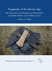 E-book, Fragments of the Bronze Age : The Destruction and Deposition of Metalwork in South-West Britain and its Wider Context, Oxbow Books