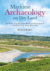 eBook, Maritime Archaeology on Dry Land : Special Sites along the Coasts of Britain and Ireland from the First Farmers to the Atlantic Bronze Age, Bradley, Richard, Oxbow Books