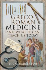eBook, Greco-Roman Medicine and What It Can Teach Us Today, Summerton, Nick, Pen and Sword