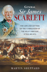 E-book, General Sir James Scarlett : The Life and Letters of the Commander of the Heavy Brigade at Balaklava, Pen and Sword