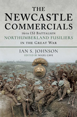 E-book, The Newcastle Commercials : 16th (S) Battalion Northumberland Fusiliers in the Great War, Johnson, Ian S., Pen and Sword