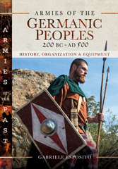 E-book, Armies of the Germanic Peoples, 200 BC to AD 500 : History, Organization and Equipment, Pen and Sword