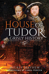eBook, House of Tudor : A Grisly History, Mayhew, Mickey, Pen and Sword