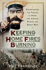 E-book, Keeping the Home Fires Burning : Entertaining the Troops at Home and Abroad During the Great War, Carradice, Phil, Pen and Sword