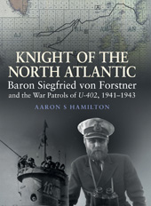 E-book, Knight of the North Atlantic : Baron Siegfried von Forstner and the War Patrols of U-402 1941-1943, Pen and Sword