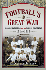 E-book, Football's Great War : Association Football on the English Home Front, 1914-1918, Pen and Sword