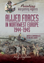 E-book, Painting Wargaming Figures - Allied Forces in Northwest Europe, 1944-45 : British and Commonwealth, US and Free French, Pen and Sword