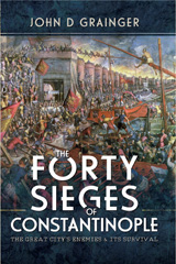 E-book, The Forty Sieges of Constantinople : The Great City's Enemies and Its Survival, Grainger, John D., Pen and Sword