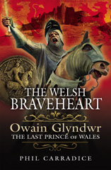 eBook, The Welsh Braveheart : Owain Glydwr, The Last Prince of Wales, Carradice, Phil, Pen and Sword