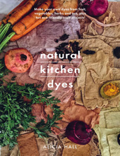 E-book, Natural Kitchen Dyes : Make Your Own Dyes from Fruit, Vegetables, Herbs and Tea, Plus 12 Eco-Friendly Craft Projects, Hall, Alicia, Pen and Sword
