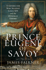 m, Prince Eugene of Savoy : A Genius for War Against Louis XIV and the Ottoman Empire, Pen and Sword
