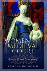 E-book, Women in the Medieval Court : Consorts and Concubines, Holdorph, Rebecca, Pen and Sword