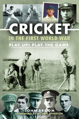E-book, Cricket in the First World War : Play up! Play the Game, Broom, John, Pen and Sword