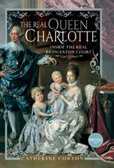E-book, The Real Queen Charlotte : Inside the Real Bridgerton Court, Curzon, Catherine, Pen and Sword