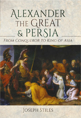 E-book, Alexander the Great and Persia : From Conqueror to King of Asia, Pen and Sword