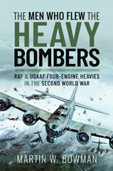 E-book, The Men Who Flew the Heavy Bombers : RAF and USAAF Four-Engine Heavies in the Second World War, Bowman, Martin W., Pen and Sword