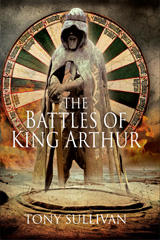 E-book, The Battles of King Arthur, Sullivan, Tony, Pen and Sword