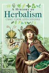 E-book, A History of Herbalism : Cure, Cook and Conjure, Pen and Sword