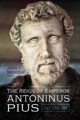 E-book, The Reign of Emperor Antoninus Pius, AD 138-161, McHugh, John S., Pen and Sword