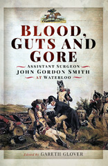 E-book, Blood, Guts and Gore : Assistant Surgeon John Gordon Smith at Waterloo, Pen and Sword