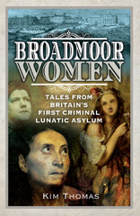 E-book, Broadmoor Women : Tales from Britain's First Criminal Lunatic Asylum, Thomas, Kim E., Pen and Sword