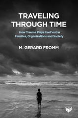E-book, Traveling through Time : How Trauma Plays Itself out in Families, Organizations and Society, Fromm, M Gerard, Phoenix Publishing House