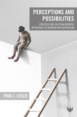 E-book, Perceptions and Possibilities : Strategic and Solution-Oriented Approaches to Working with Depression, Leslie, Paul J., Phoenix Publishing House