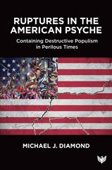 E-book, Ruptures in the American Psyche : Containing Destructive Populism in Perilous Times, Diamond, Michael J., Phoenix Publishing House