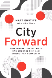 E-book, City Forward : How Innovation Districts Can Embrace Risk and Strengthen Community, Princeton University Press