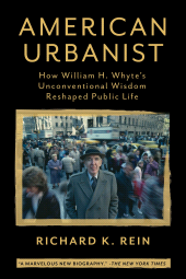 eBook, American Urbanist : How William H. Whyte's Unconventional Wisdom Reshaped Public Life, Princeton University Press