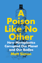 E-book, A Poison Like No Other : How Microplastics Corrupted Our Planet and Our Bodies, Princeton University Press