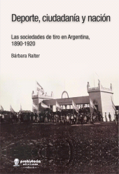 E-book, Deporte, ciudadanía y nación : Las sociedades de tiro en Argentina, 1890-1920, Prohistoria Ediciones