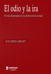 E-book, El odio y la ira : Furias desatadas en la democracia actual, Lariguet, Guillermo, Prohistoria Ediciones