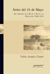 eBook, Antes del 25 de Mayo : del virreinato del Río de la Plata a la Revolución : 1808-1810, Prometeo Editorial