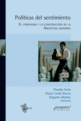 E-book, Políticas del sentimiento : el peronismo y la construcción de la Argentina moderna, Soria, Claudia, Prometeo Editorial
