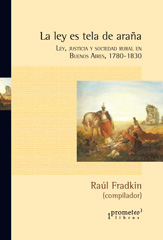 eBook, La ley es tela de araña : ley, justicia y sociedad rural en Buenos Aires : 1780-1830, Prometeo Editorial