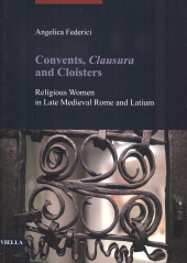 E-book, Convents, clausura and cloisters : religious women in late Medieval Rome and Latium, Federici, Angelica, author, Viella