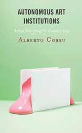 eBook, Autonomous Art Institutions : Artists Disrupting the Creative City, Rowman & Littlefield Publishers