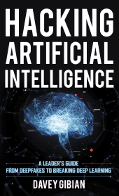 eBook, Hacking Artificial Intelligence : A Leader's Guide from Deepfakes to Breaking Deep Learning, Rowman & Littlefield Publishers