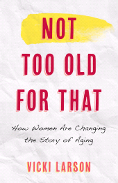 eBook, Not Too Old for That : How Women Are Changing the Story of Aging, Rowman & Littlefield Publishers
