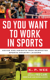 eBook, So You Want to Work in Sports : Advice and Insights from Respected Sports Industry Leaders, Rowman & Littlefield Publishers