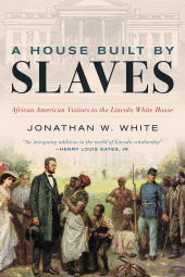 E-book, A House Built by Slaves : African American Visitors to the Lincoln White House, Rowman & Littlefield Publishers