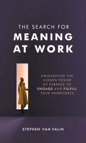 eBook, The Search for Meaning at Work : Unleashing the Hidden Power of Purpose to Engage and Fulfill Your Workforce, Rowman & Littlefield Publishers