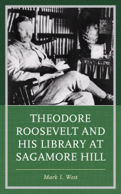 eBook, Theodore Roosevelt and His Library at Sagamore Hill, Rowman & Littlefield Publishers