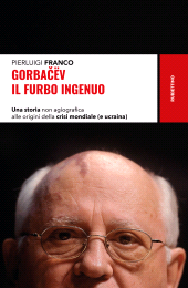 E-book, Gorbačëv, il furbo ingenuo : una storia non agiografica alle origini della crisi mondiale (e ucraina), Rubbettino
